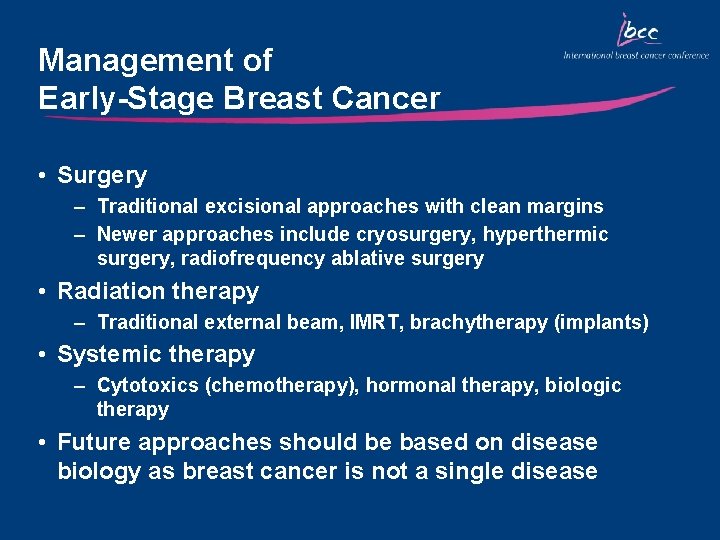 Management of Early-Stage Breast Cancer • Surgery – Traditional excisional approaches with clean margins