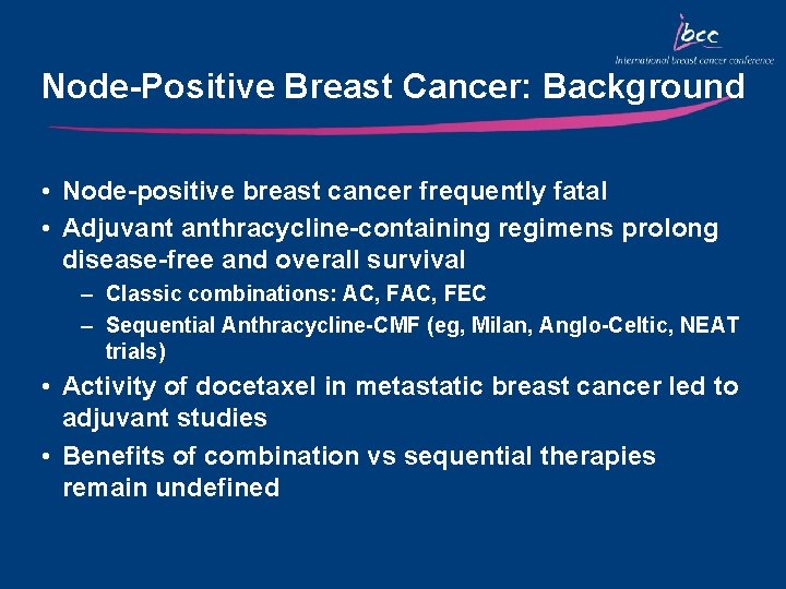 Node-Positive Breast Cancer: Background • Node-positive breast cancer frequently fatal • Adjuvant anthracycline-containing regimens