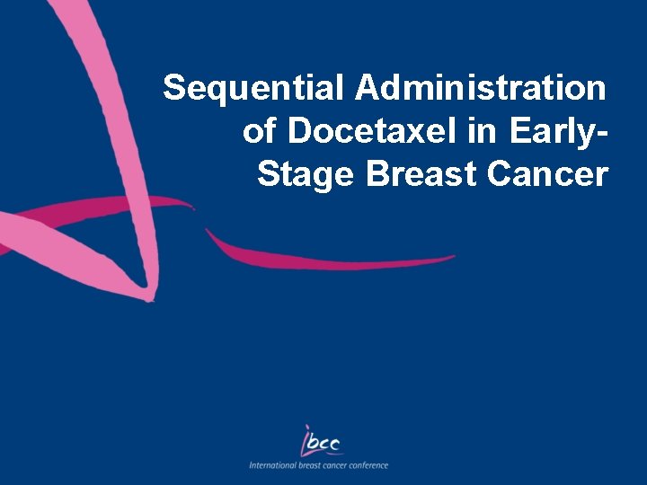 Sequential Administration of Docetaxel in Early. Stage Breast Cancer 