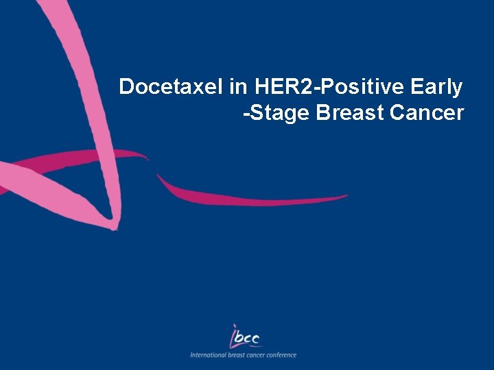 Docetaxel in HER 2 -Positive Early -Stage Breast Cancer 