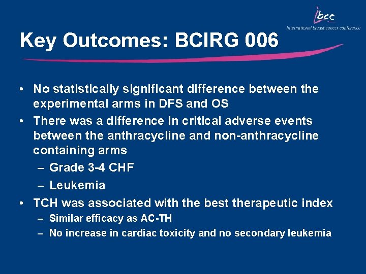 Key Outcomes: BCIRG 006 • No statistically significant difference between the experimental arms in