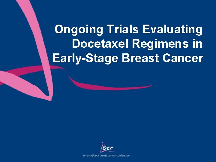Ongoing Trials Evaluating Docetaxel Regimens in Early-Stage Breast Cancer 