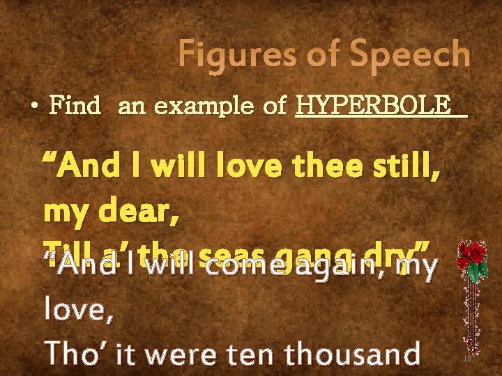 Figures of Speech • Find an example of HYPERBOLE “And I will love thee