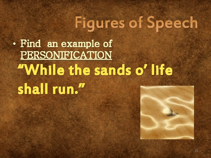 Figures of Speech • Find an example of PERSONIFICATION “While the sands o’ life