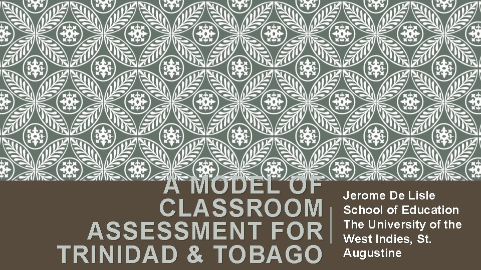 A MODEL OF CLASSROOM ASSESSMENT FOR TRINIDAD & TOBAGO Jerome De Lisle School of