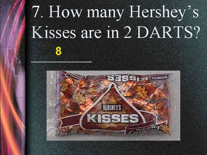 7. How many Hershey’s Kisses are in 2 DARTS? 8 _______ 
