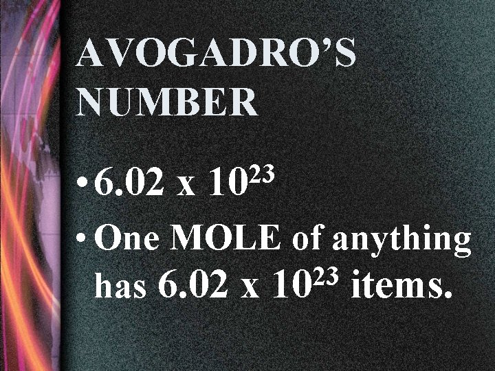 AVOGADRO’S NUMBER • 6. 02 x 23 10 • One MOLE of anything 23
