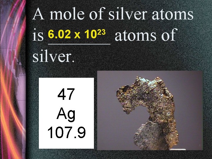 A mole of silver atoms 23 6. 02 x 10 is _______ atoms of