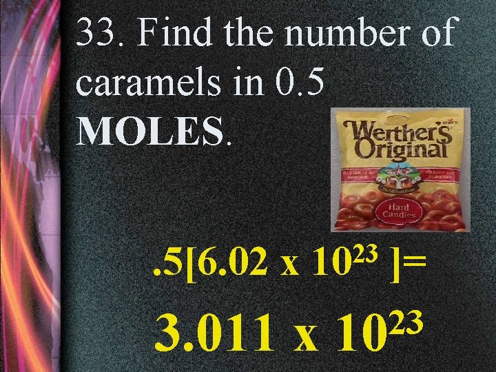 33. Find the number of caramels in 0. 5 MOLES. . 5[6. 02 x