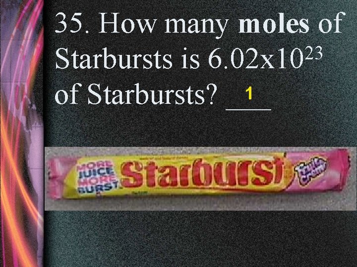 35. How many moles of 23 Starbursts is 6. 02 x 10 1 of