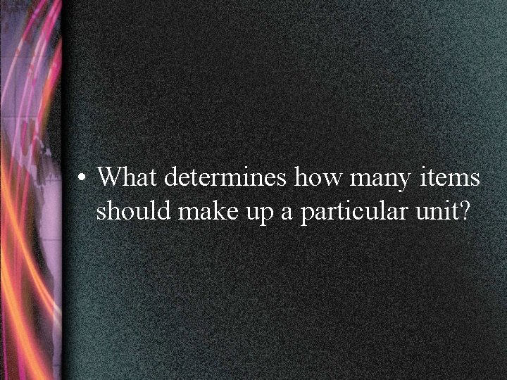  • What determines how many items should make up a particular unit? 