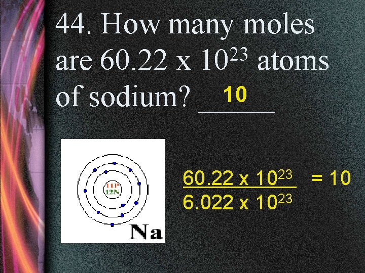 44. How many moles 23 are 60. 22 x 10 atoms 10 of sodium?