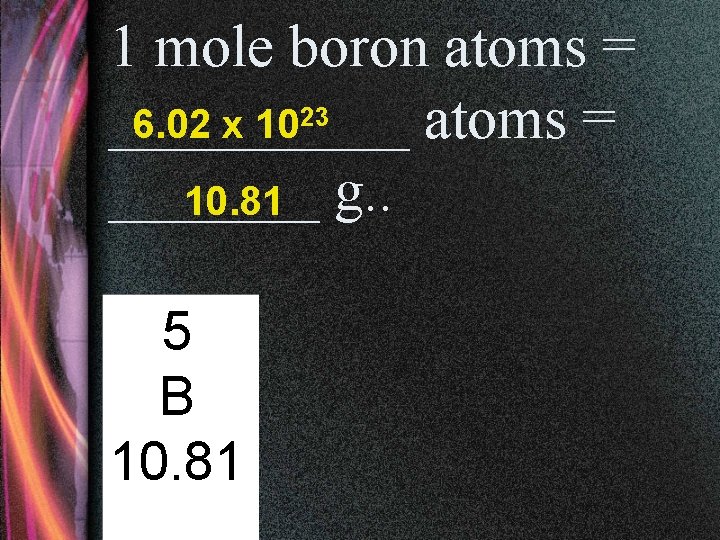 1 mole boron atoms = _____ atoms = 6. 02 x 1023 _______ 10.