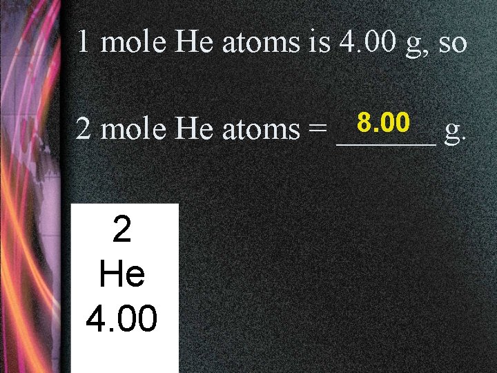 1 mole He atoms is 4. 00 g, so 8. 00 g. 2 mole