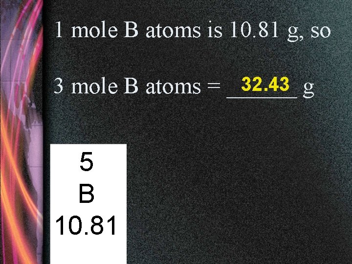 1 mole B atoms is 10. 81 g, so 32. 43 g 3 mole