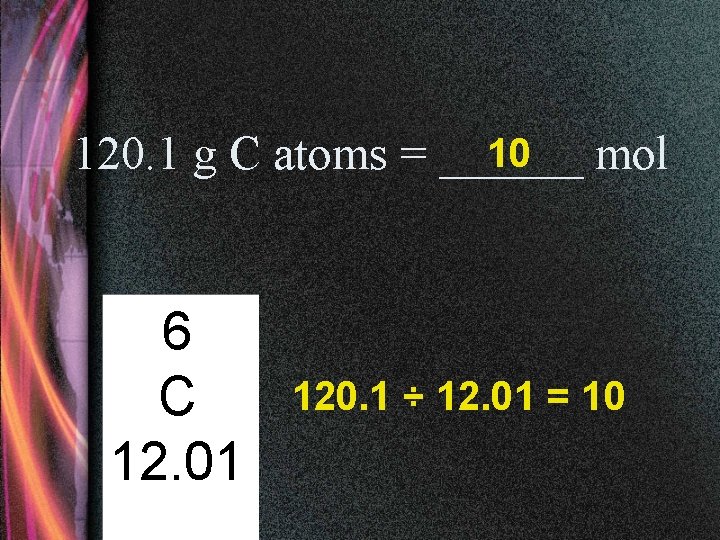 10 120. 1 g C atoms = ______ mol 6 C 12. 01 120.
