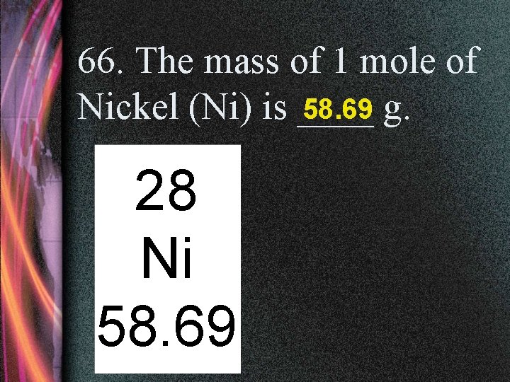 66. The mass of 1 mole of Nickel (Ni) is ____ 58. 69 g.