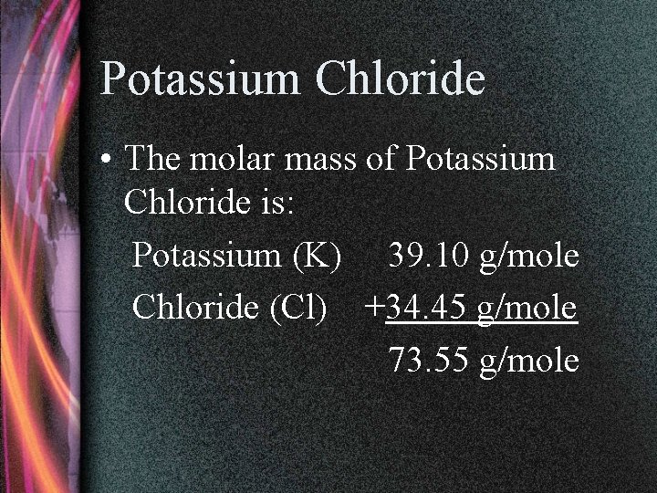 Potassium Chloride • The molar mass of Potassium Chloride is: Potassium (K) 39. 10