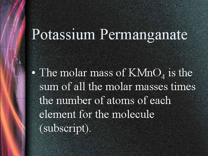 Potassium Permanganate • The molar mass of KMn. O 4 is the sum of