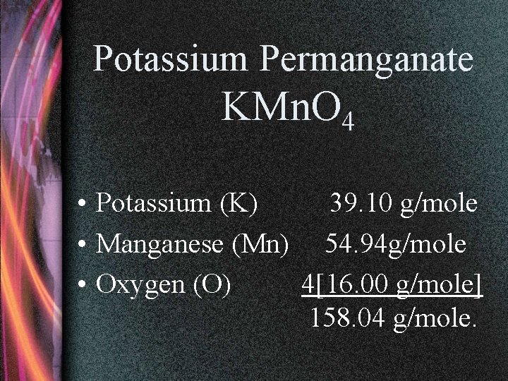 Potassium Permanganate KMn. O 4 • Potassium (K) 39. 10 g/mole • Manganese (Mn)