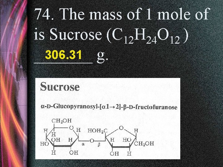 74. The mass of 1 mole of is Sucrose (C 12 H 24 O