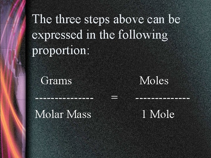 The three steps above can be expressed in the following proportion: Grams -------Molar Mass