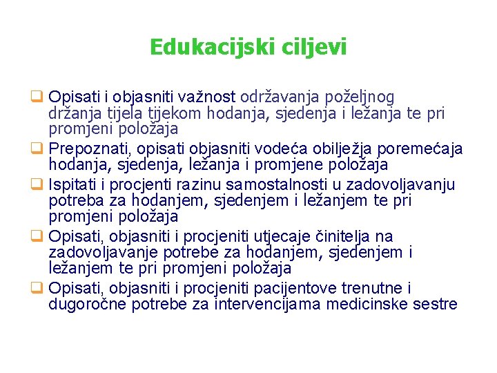 Edukacijski ciljevi q Opisati i objasniti važnost održavanja poželjnog držanja tijela tijekom hodanja, sjedenja