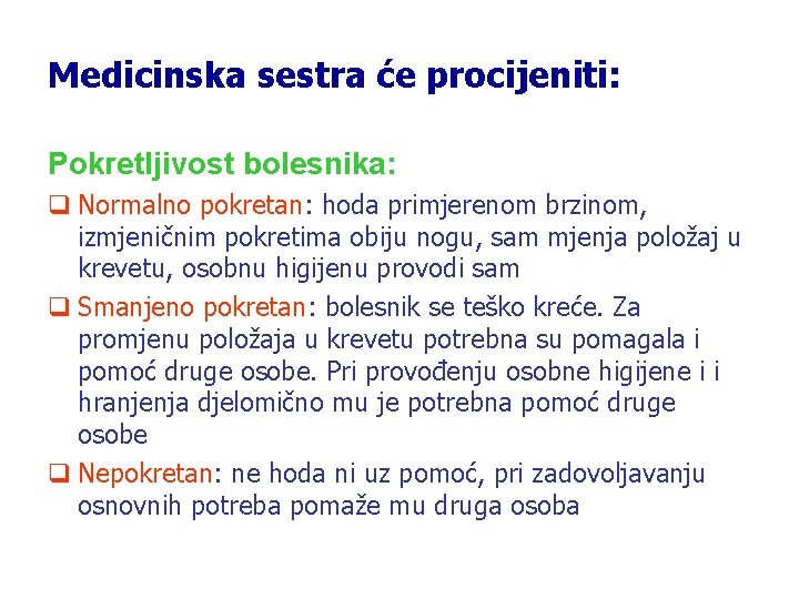 Medicinska sestra će procijeniti: Pokretljivost bolesnika: q Normalno pokretan: hoda primjerenom brzinom, izmjeničnim pokretima