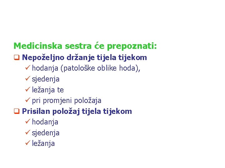 Medicinska sestra će prepoznati: q Nepoželjno držanje tijela tijekom ü hodanja (patološke oblike hoda),