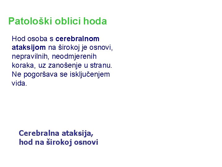 Patološki oblici hoda Hod osoba s cerebralnom ataksijom na širokoj je osnovi, nepravilnih, neodmjerenih