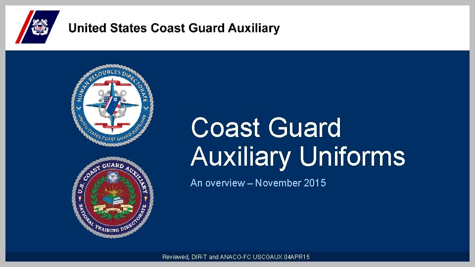 Coast Guard Auxiliary Uniforms An overview – November 2015 Reviewed, DIR-T and ANACO-FC USCGAUX