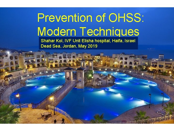 Prevention of OHSS: Modern Techniques Shahar Kol, IVF Unit Elisha hospital, Haifa, Israel Dead