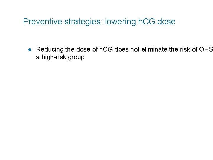 Preventive strategies: lowering h. CG dose ● Reducing the dose of h. CG does