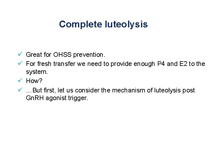 Complete luteolysis ü Great for OHSS prevention. ü For fresh transfer we need to