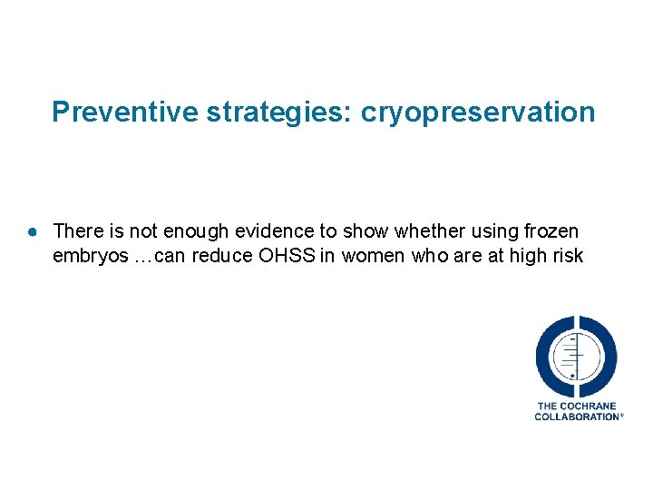 Preventive strategies: cryopreservation ● There is not enough evidence to show whether using frozen