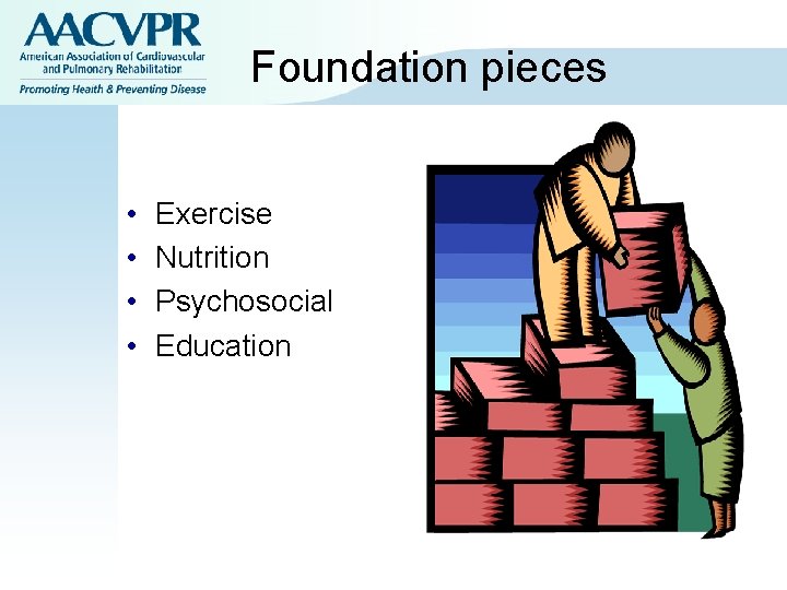 Foundation pieces • • Exercise Nutrition Psychosocial Education Foundation pieces • • Exercise Nutrition Psychosocial Education