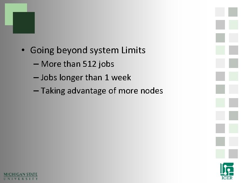• Going beyond system Limits – More than 512 jobs – Jobs longer • Going beyond system Limits – More than 512 jobs – Jobs longer
