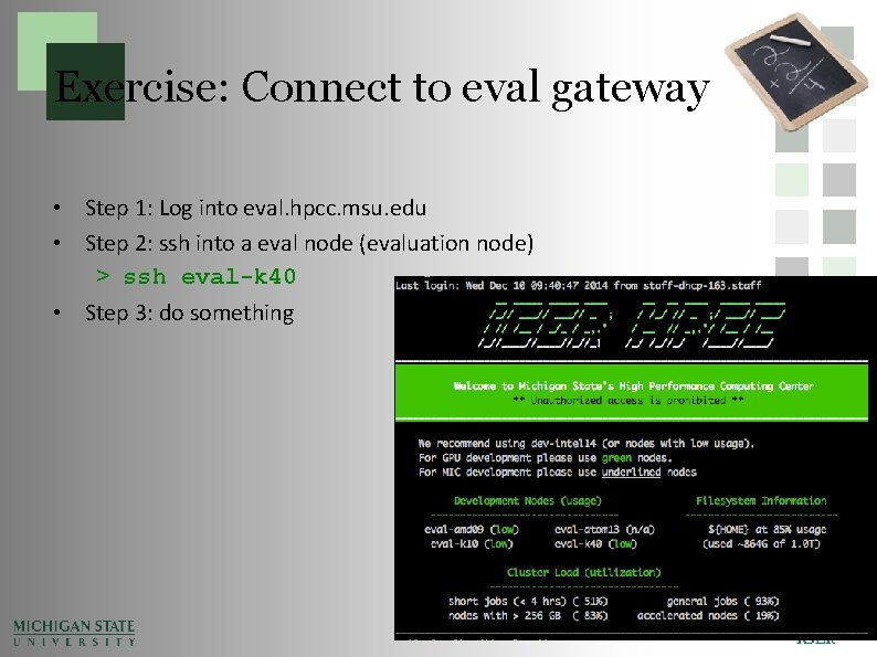 Exercise: Connect to eval gateway • Step 1: Log into eval. hpcc. msu. edu Exercise: Connect to eval gateway • Step 1: Log into eval. hpcc. msu. edu