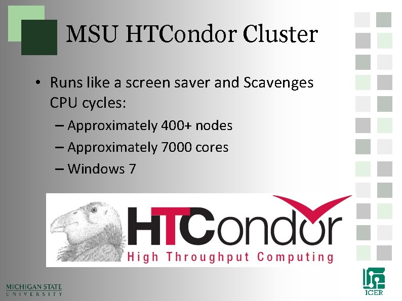 MSU HTCondor Cluster • Runs like a screen saver and Scavenges CPU cycles: – MSU HTCondor Cluster • Runs like a screen saver and Scavenges CPU cycles: –