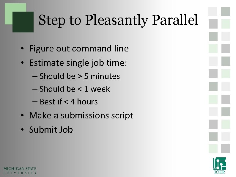 Step to Pleasantly Parallel • Figure out command line • Estimate single job time: Step to Pleasantly Parallel • Figure out command line • Estimate single job time: