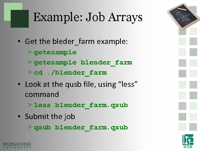 Example: Job Arrays • Get the bleder_farm example: > getexample blender_farm > cd. /blender_farm Example: Job Arrays • Get the bleder_farm example: > getexample blender_farm > cd. /blender_farm