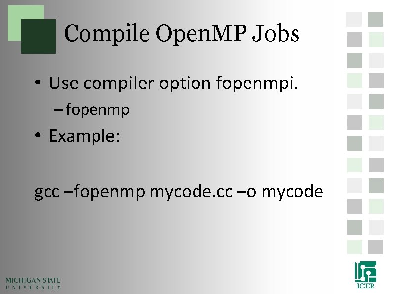 Compile Open. MP Jobs • Use compiler option fopenmpi. – fopenmp • Example: gcc Compile Open. MP Jobs • Use compiler option fopenmpi. – fopenmp • Example: gcc