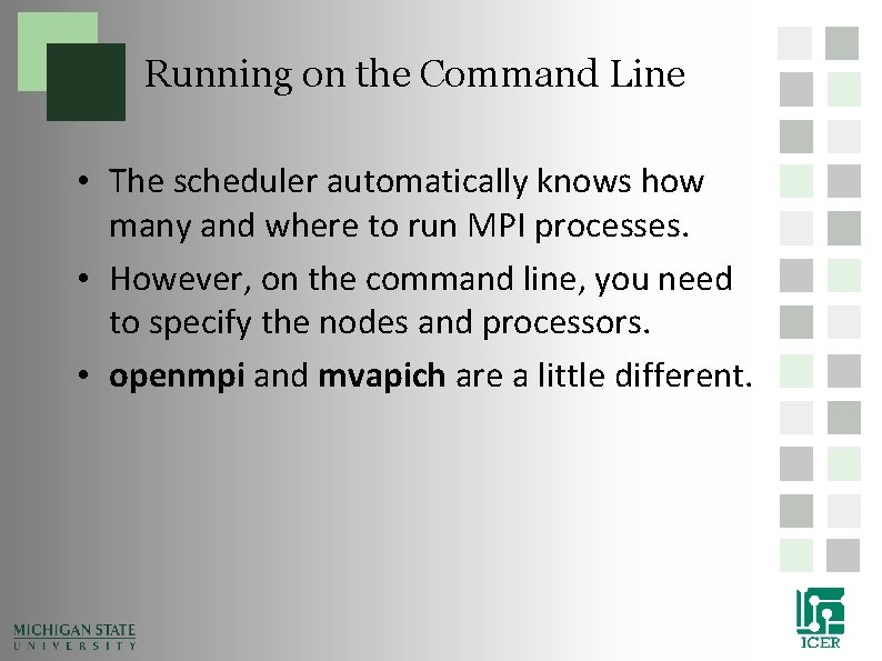 Running on the Command Line • The scheduler automatically knows how many and where Running on the Command Line • The scheduler automatically knows how many and where