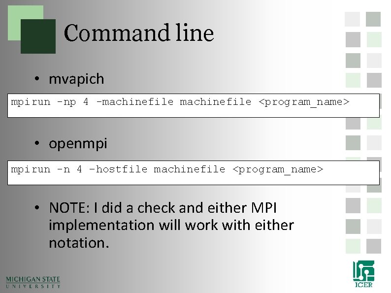 Command line • mvapich mpirun -np 4 -machinefile <program_name> • openmpi mpirun -n 4 Command line • mvapich mpirun -np 4 -machinefile <program_name> • openmpi mpirun -n 4