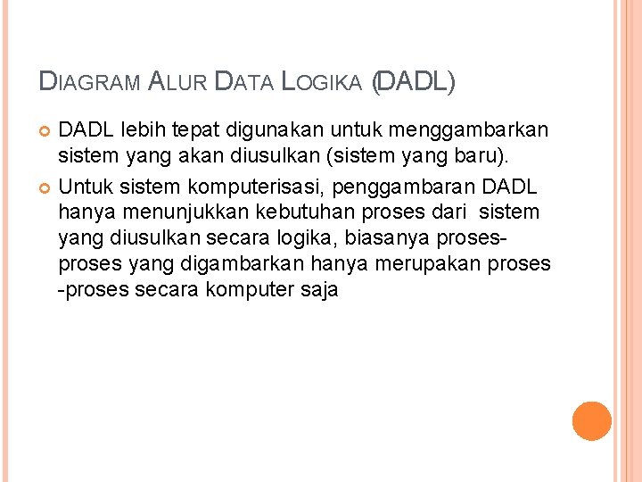 DIAGRAM ALUR DATA LOGIKA (DADL) DADL lebih tepat digunakan untuk menggambarkan sistem yang akan