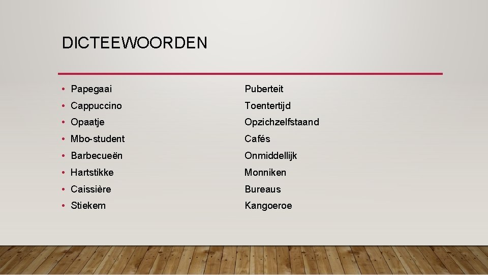 DICTEEWOORDEN • Papegaai Puberteit • Cappuccino Toentertijd • Opaatje Opzichzelfstaand • Mbo-student Cafés •