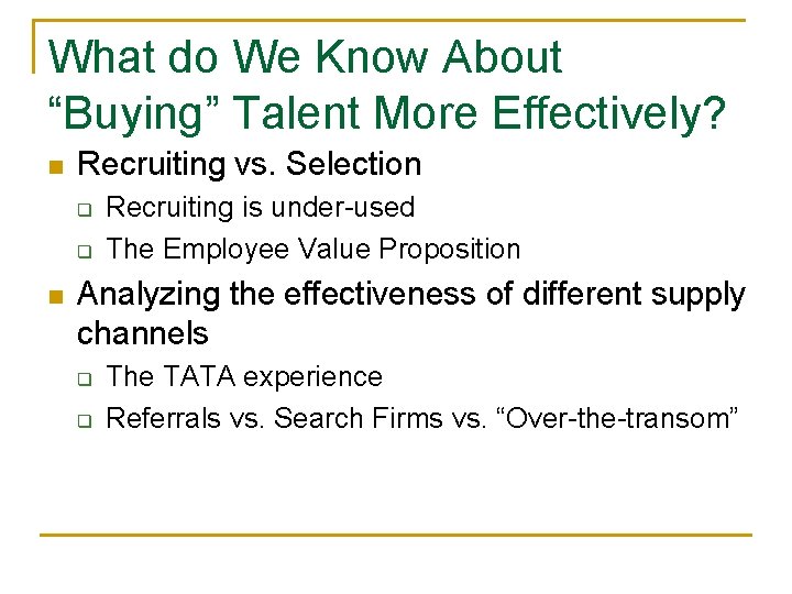 What do We Know About “Buying” Talent More Effectively? n Recruiting vs. Selection q