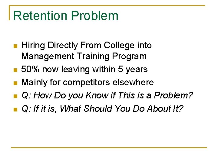 Retention Problem n n n Hiring Directly From College into Management Training Program 50%