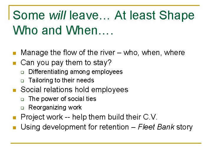 Some will leave… At least Shape Who and When…. n n Manage the flow