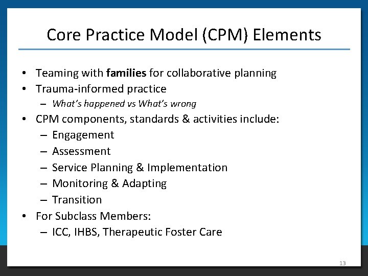 Core Practice Model (CPM) Elements • Teaming with families for collaborative planning • Trauma-informed